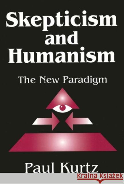 Skepticism and Humanism: The New Paradigm Kurtz, Paul 9780765800510 Transaction Publishers