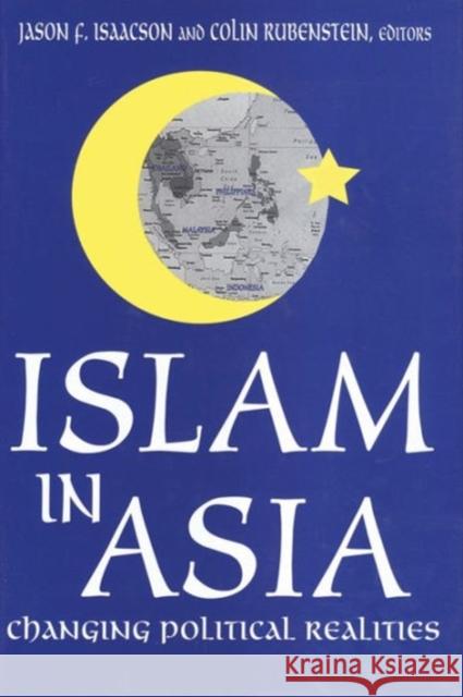 Islam in Asia: Changing Political Realities Jason F. Isaacson Colin Rubenstein 9780765800619 Transaction Publishers