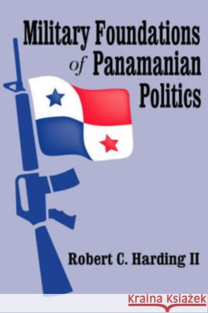 Military Foundations of Panamanian Politics Robert C., II Harding 9780765800756 Transaction Publishers