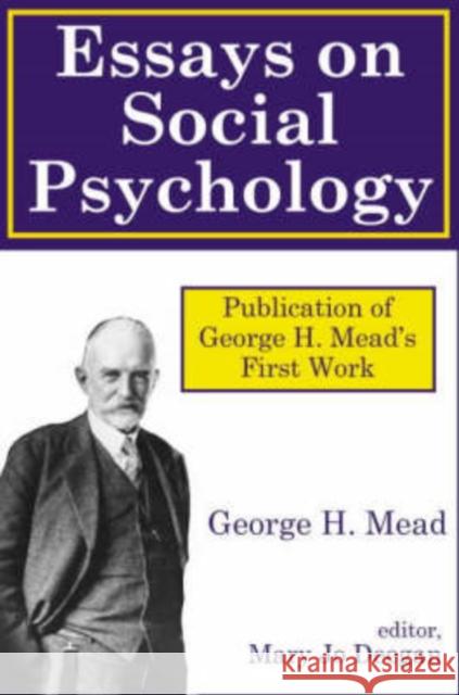 Essays on Social Psychology George Herbert Mead Mary Jo Deegan Mary Jo Deegan 9780765800824 Transaction Publishers