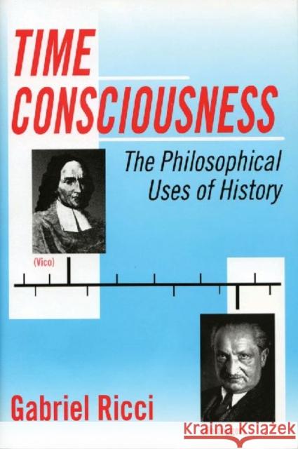 Time Consciousness: The Philosophical Uses of History Ricci, Gabriel R. 9780765801111 Transaction Publishers