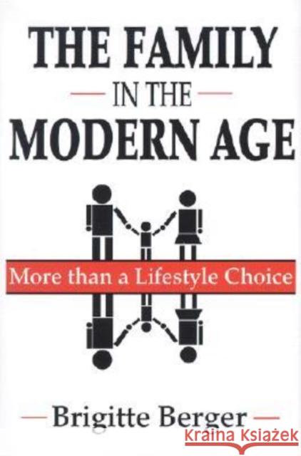 The Family in the Modern Age: More Than a Lifestyle Choice Berger, Brigitte 9780765801210