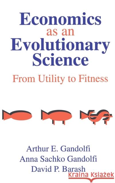 Economics as an Evolutionary Science: From Utility to Fitness Gandolfi, Anna Sachko 9780765801234 Transaction Publishers