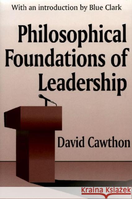 Philosophical Foundations Leadership (Clt) David Cawthon Blue Clark 9780765801258 Transaction Publishers