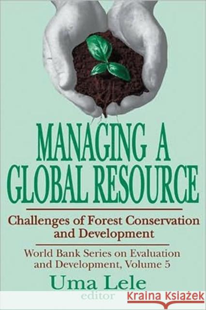 Managing a Global Resource: Challenges of Forest Conservation and Development Lele, Uma J. 9780765801371 Transaction Publishers