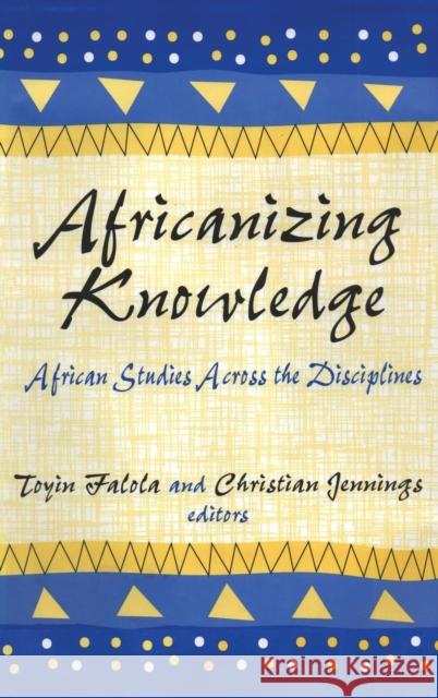 Africanizing Knowledge: African Studies Across the Disciplines Falola, Toyin 9780765801388 Transaction Publishers