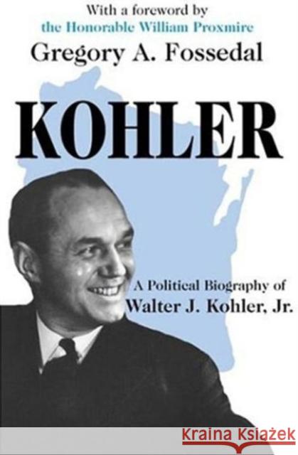 Kohler: A Political Biography of Walter J.Kohler, Jr. Fossedal, Gregory 9780765801920