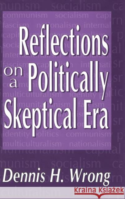 Reflections on a Politically Skeptical Era Dennis H. Wrong 9780765801951 Transaction Publishers