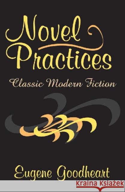 Novel Practices: Classic Modern Fiction Goodheart, Eugene 9780765802088 Transaction Publishers