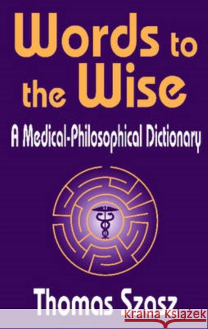 Words to the Wise: A Medical-Philosophical Dictionary Szasz, Thomas 9780765802170 Transaction Publishers