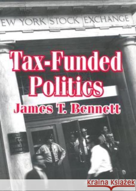 Tax-Funded Politics Bennett, James T. 9780765802354 Transaction Publishers