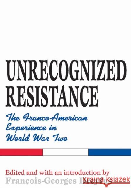 Unrecognized Resistance: The Franco-American Experience in World War Two Francois-Georges Dreyfus 9780765802408