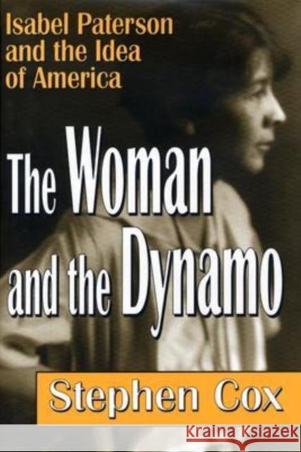 The Woman and the Dynamo: Isabel Paterson and the Idea of America Cox, Stephen 9780765802415 Transaction Publishers
