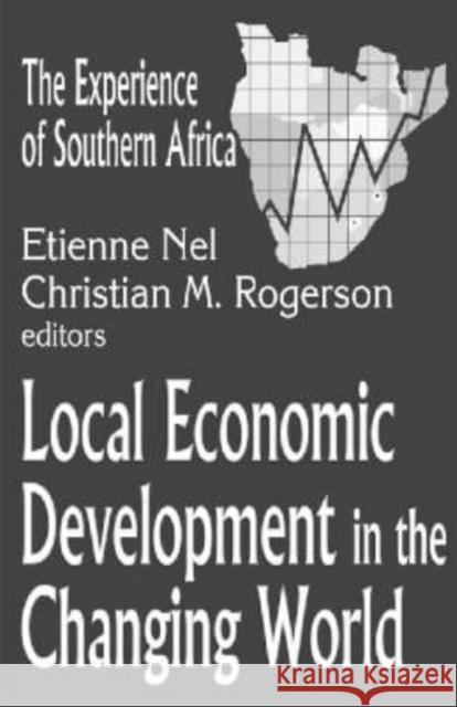 Local Economic Development in the Changing World: The Experience of Southern Africa Rogerson, Christian 9780765802491 Transaction Publishers