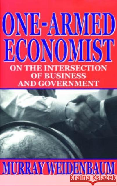 One-Armed Economist: On the Intersection of Business and Government Weidenbaum, Murray 9780765802521