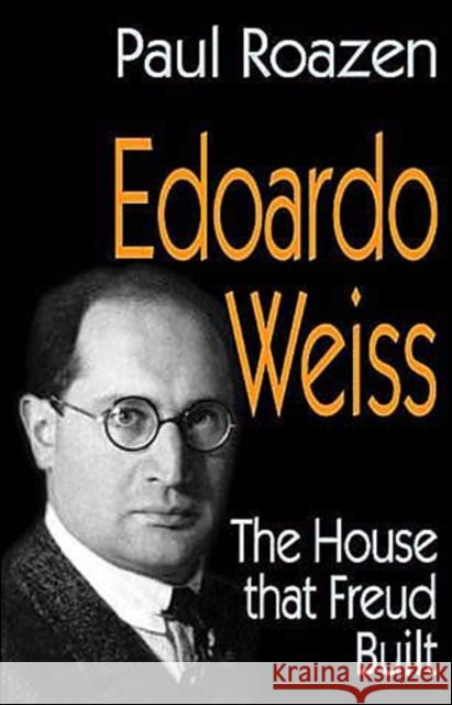 Edoardo Weiss: The House That Freud Built Roazen, Paul 9780765802705 Transaction Publishers