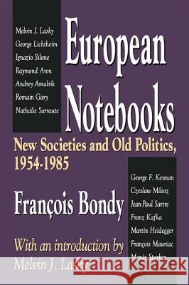 European Notebooks: New Societies and Old Politics, 1954-1985 Francois Bondy Melvin J. Lasky 9780765802712 Transaction Publishers