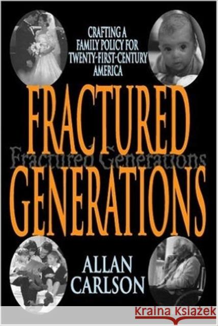 Fractured Generations: Crafting a Family Policy for Twenty-First Century America Carlson, Allan C. 9780765802750