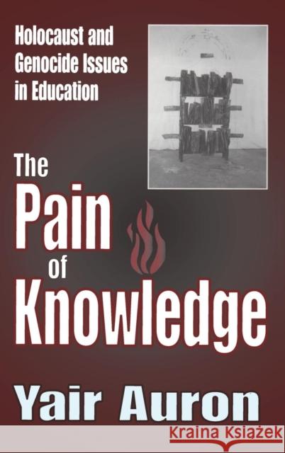 The Pain of Knowledge: Holocaust and Genocide Issues in Education Auron, Yair 9780765802767 Transaction Publishers