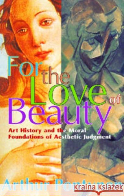 For the Love of Beauty: Art, History, and the Moral Foundations of Aesthetic Judgument Pontynen, Arthur 9780765803016 Transaction Publishers
