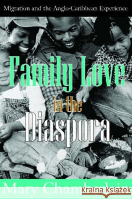 Family Love in the Diaspora: Migration and the Anglo-Caribbean Experience Chamberlain, Mary 9780765803078 Transaction Publishers