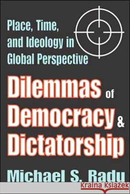 Dilemmas of Democracy and Dictatorship: Place, Time, and Ideology in Global Perspective Radu, Michael 9780765803139 Transaction Publishers
