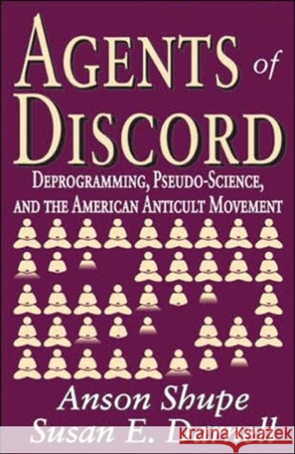 Agents of Discord: Deprogramming, Pseudo-Science, and the American Anticult Movement Darnell, Susan E. 9780765803238 Transaction Publishers