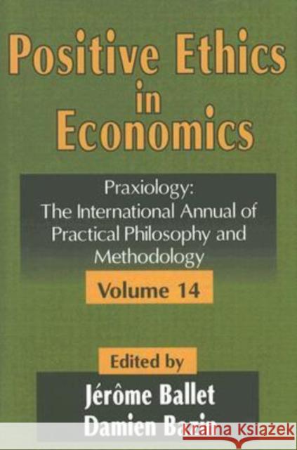 Positive Ethics in Economics: Volume 14, Praxiology: The International Annual of Practical Philosophy and Methodology Bazin, Damien 9780765803252 Transaction Publishers