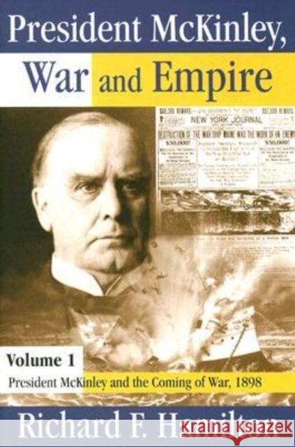 President McKinley, War and Empire: President McKinley and the Coming of War, 1898 Hamilton, Richard F. 9780765803290 Transaction Publishers