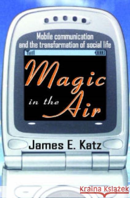 Magic in the Air: Mobile Communication and the Transformation of Social Life Katz, James E. 9780765803351