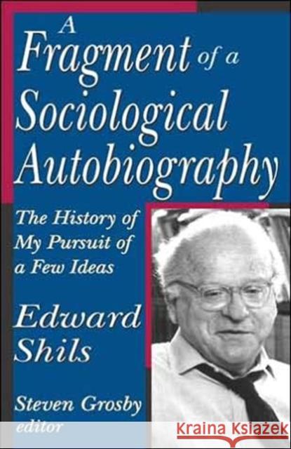 A Fragment of a Sociological Autobiography: The History of My Pursuit of a Few Ideas Shils, Edward 9780765803368 Transaction Publishers