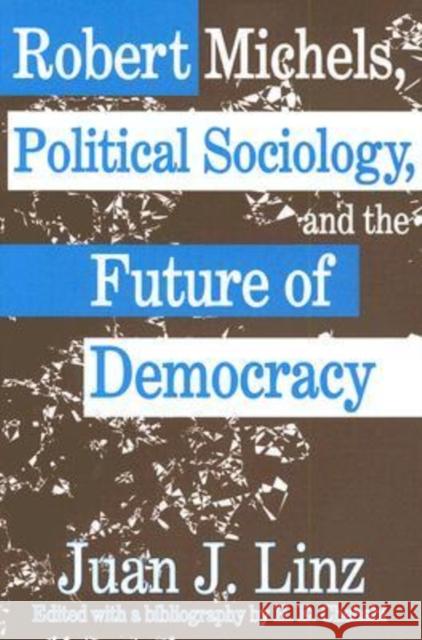 Robert Michels, Political Sociology, and the Future of Democracy Linz, Juan 9780765803382 Transaction Publishers