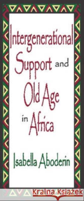 Intergenerational Support and Old Age in Africa Isabella Aboderin 9780765803399 Transaction Publishers