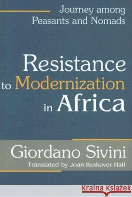 Resistance to Modernization in Africa: Journey Among Peasants and Nomads Sivini, Giordano 9780765803610 Transaction Publishers