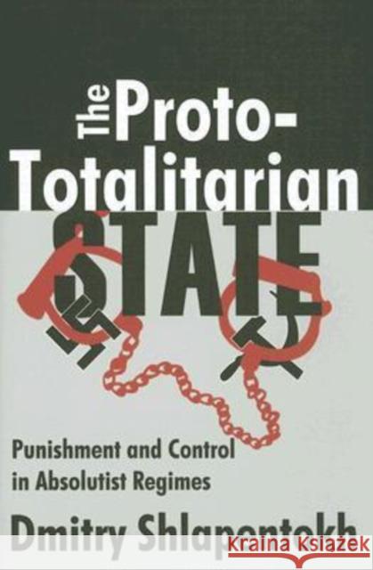 The Proto-Totaliarian State: Punishment and Control in Absolutist Regimes Shlapentokh, Dmitry 9780765803665 Transaction Publishers