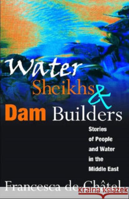 Water Sheikhs and Dam Builders: Stories of People and Water in the Middle East de Chatel, Francesca 9780765803771 Transaction Publishers