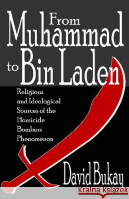 From Muhammad to Bin Laden: Religious and Ideological Sources of the Homicide Bombers Phenomenon Bukay, David 9780765803900 Transaction Publishers