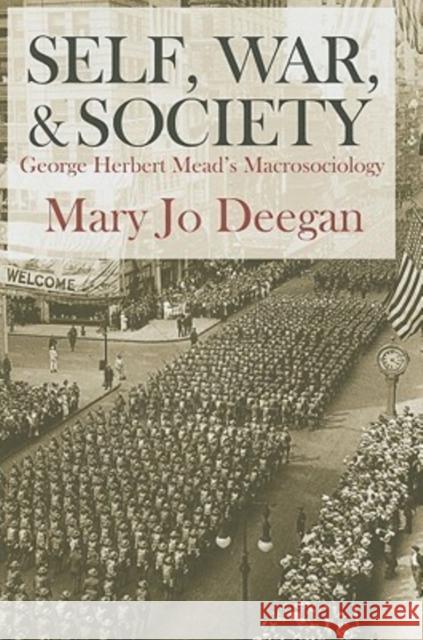 Self, War, & Society: George Herbert Mead's Macrosociology Deegan, Mary Jo 9780765803924