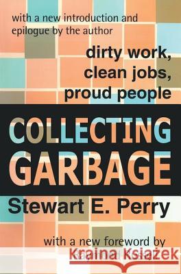 Collecting Garbage: Dirty Work, Clean Jobs, Proud People Stewart E. Perry Stewart Perry 9780765804105 Transaction Publishers