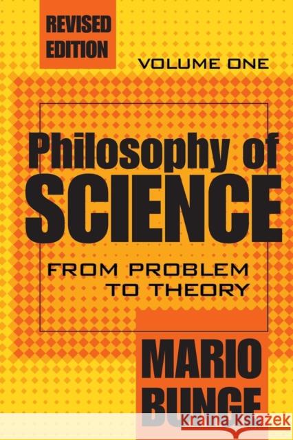 Philosophy of Science : Volume 1,  From Problem to Theory Mario Augusto Bunge 9780765804136 Transaction Publishers