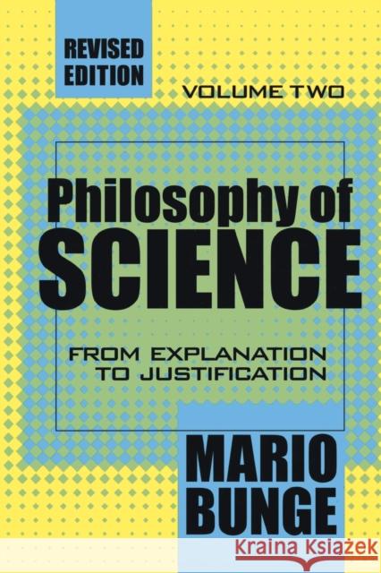 Philosophy of Science : Volume 2, From Explanation to Justification Mario Augusto Bunge 9780765804143 Transaction Publishers