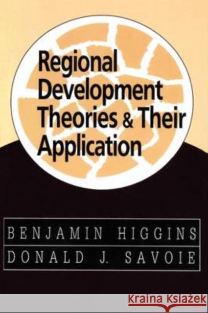 Regional Development Theories and Their Application Benjamin Higgins Donald J. Savoie 9780765804204 Transaction Publishers