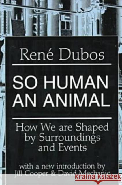 So Human an Animal: How We are Shaped by Surroundings and Events Dubos, Rene 9780765804297 Transaction Publishers