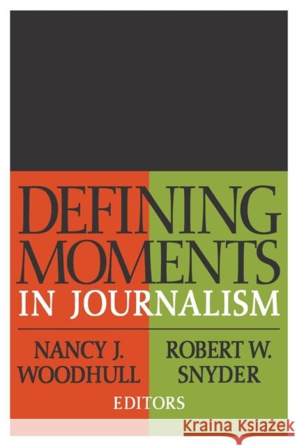 Defining Moments in Journalism Nancy J. Woodhull Robert W. Snyder 9780765804426