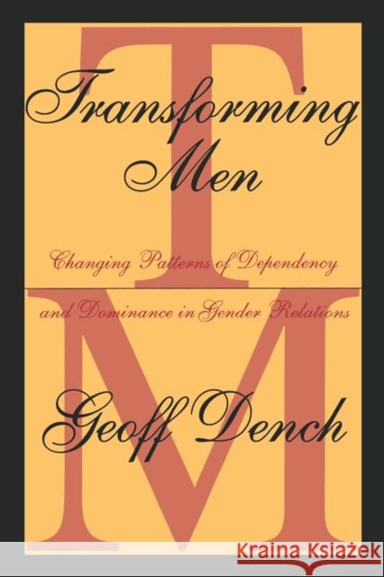 Transforming Men: Changing Patterns of Dependency and Dominance in Gender Relations Dench, Geoff 9780765804501