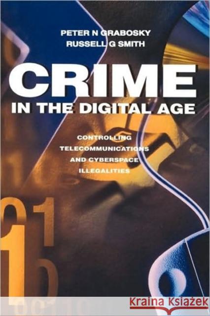 Crime in the Digital Age: Controlling Telecommunications and Cyberspace Illegalities Smith, Russell 9780765804587