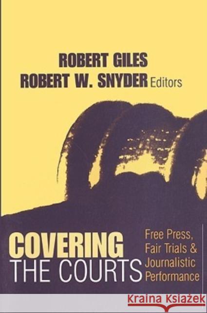 Covering the Courts: Free Press, Fair Trials, and Journalistic Performance Giles, Robert 9780765804624 Transaction Publishers