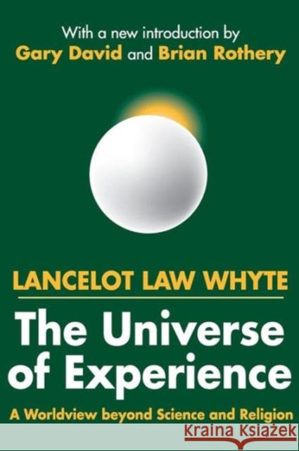 The Universe of Experience: A Worldview Beyond Science and Religion Whyte, Lancelot 9780765805058 Transaction Publishers