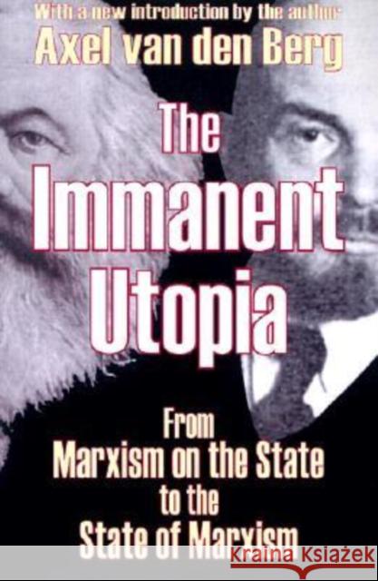 The Immanent Utopia: From Marxism on the State to the State of Marxism Van Den Berg, Axel 9780765805171 Transaction Publishers