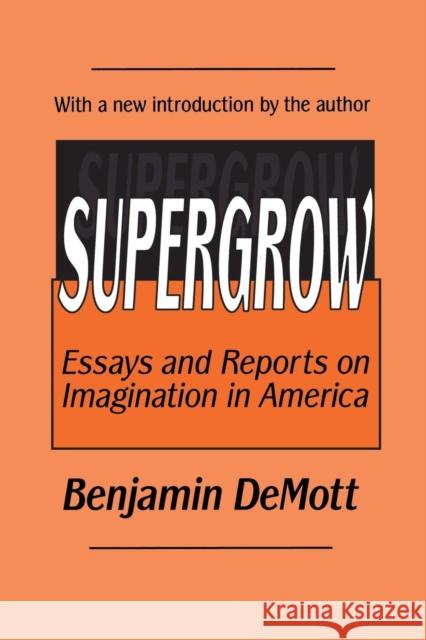 Supergrow: Essays and Reports on Imagination in America Demott, Benjamin 9780765805218 Transaction Publishers